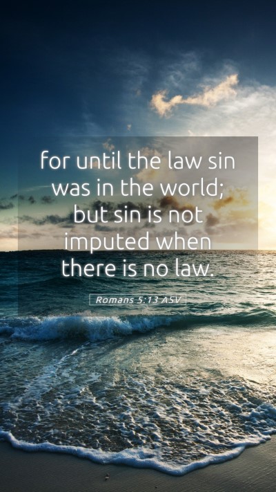 Picture 05 - Romans 5:13 ASV Mobile Phone Wallpaper - for until the law sin was in the world; but sin - Mobile Bible Verse Wallpaper