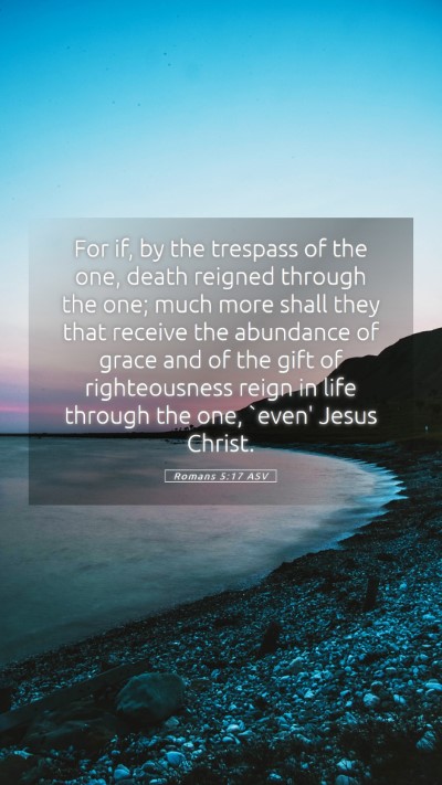 Picture 05 - Romans 5:17 ASV Mobile Phone Wallpaper - For if, by the trespass of the one, death reigned - Mobile Bible Verse Wallpaper