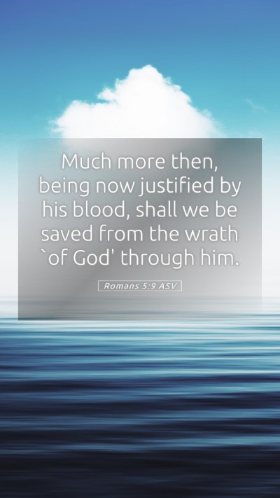 Picture 05 - Romans 5:9 ASV Mobile Phone Wallpaper - Much more then, being now justified by his blood, - Mobile Bible Verse Wallpaper