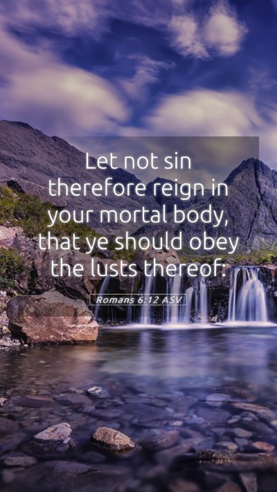 Picture 05 - Romans 6:12 ASV Mobile Phone Wallpaper - Let not sin therefore reign in your mortal body, - Mobile Bible Verse Wallpaper