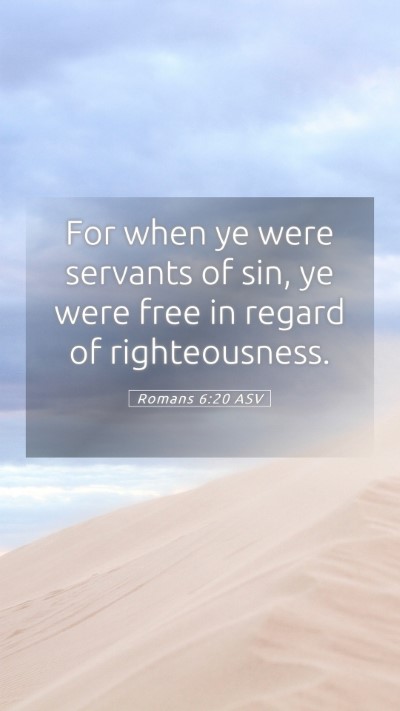 Picture 05 - Romans 6:20 ASV Mobile Phone Wallpaper - For when ye were servants of sin, ye were free in - Mobile Bible Verse Wallpaper