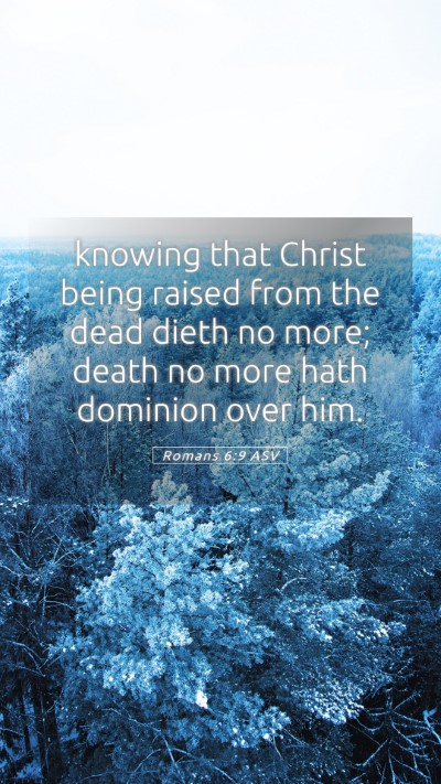 Picture 05 - Romans 6:9 ASV Mobile Phone Wallpaper - knowing that Christ being raised from the dead - Mobile Bible Verse Wallpaper