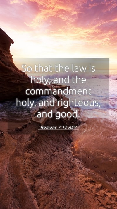 Picture 05 - Romans 7:12 ASV Mobile Phone Wallpaper - So that the law is holy, and the commandment - Mobile Bible Verse Wallpaper