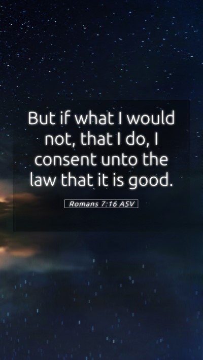Picture 05 - Romans 7:16 ASV Mobile Phone Wallpaper - But if what I would not, that I do, I consent - Mobile Bible Verse Wallpaper