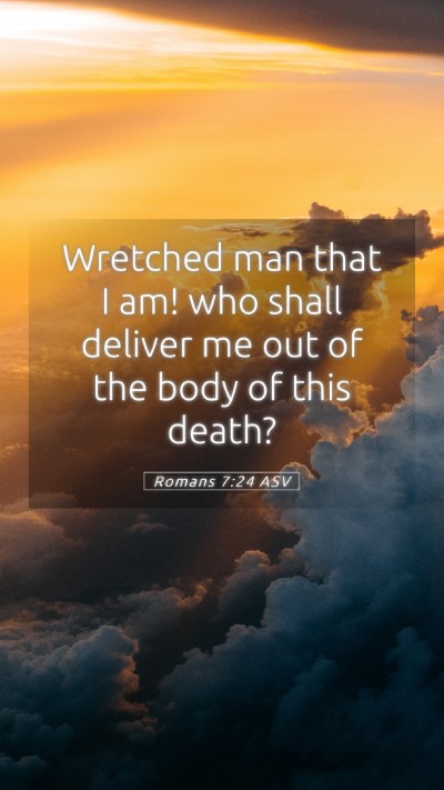 Picture 05 - Romans 7:24 ASV Mobile Phone Wallpaper - Wretched man that I am! who shall deliver me out - Mobile Bible Verse Wallpaper