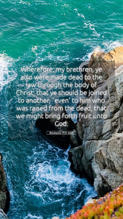 Picture 05 - Romans 7:4 ASV Mobile Phone Wallpaper - Wherefore, my brethren, ye also were made dead to - Mobile Bible Verse Wallpaper