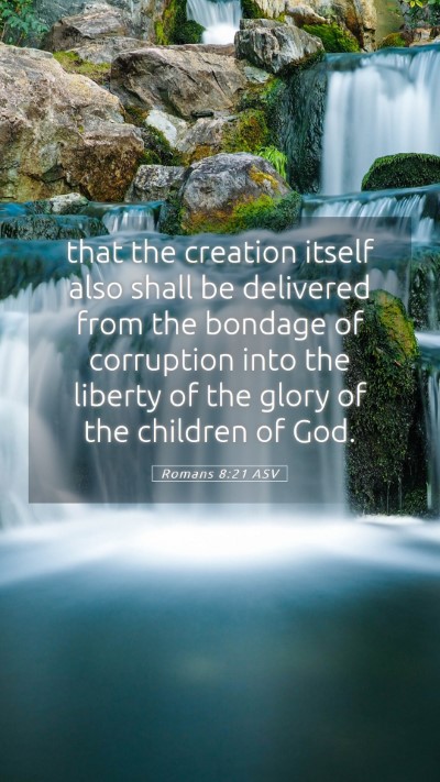Picture 05 - Romans 8:21 ASV Mobile Phone Wallpaper - that the creation itself also shall be delivered - Mobile Bible Verse Wallpaper