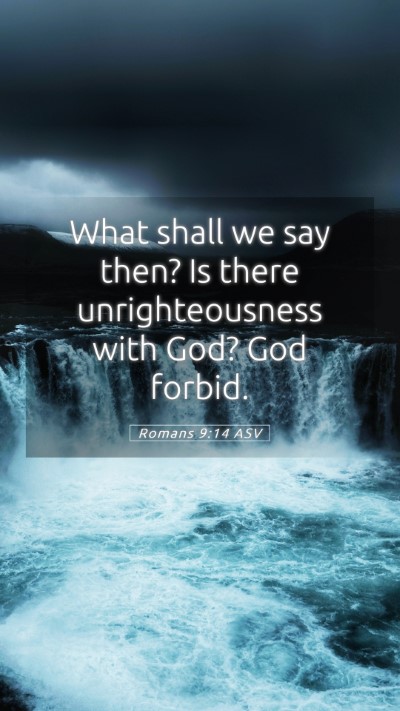 Picture 05 - Romans 9:14 ASV Mobile Phone Wallpaper - What shall we say then? Is there unrighteousness - Mobile Bible Verse Wallpaper