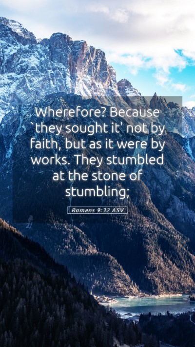 Picture 05 - Romans 9:32 ASV Mobile Phone Wallpaper - Wherefore? Because `they sought it' not by faith, - Mobile Bible Verse Wallpaper