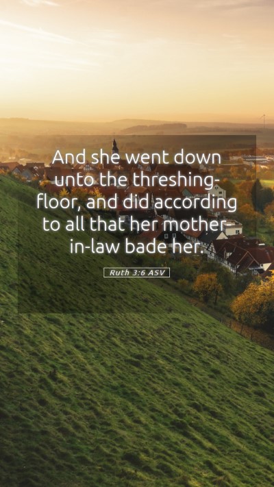 Picture 05 - Ruth 3:6 ASV Mobile Phone Wallpaper - And she went down unto the threshing-floor, and - Mobile Bible Verse Wallpaper