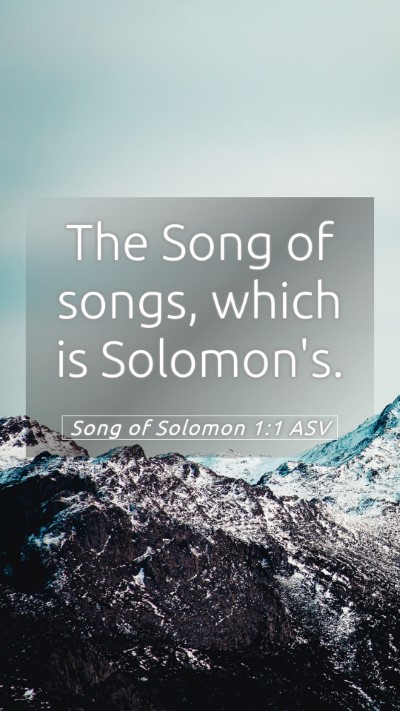 Picture 05 - Song of Solomon 1:1 ASV Mobile Phone Wallpaper - The Song of songs, which is - Mobile Bible Verse Wallpaper