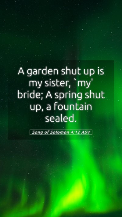 Picture 05 - Song of Solomon 4:12 ASV Mobile Phone Wallpaper - A garden shut up is my sister, `my' bride; A - Mobile Bible Verse Wallpaper