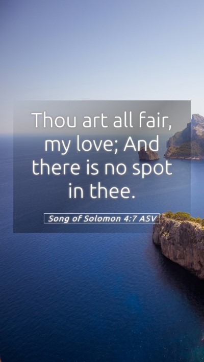 Picture 05 - Song of Solomon 4:7 ASV Mobile Phone Wallpaper - Thou art all fair, my love; And there is no spot - Mobile Bible Verse Wallpaper
