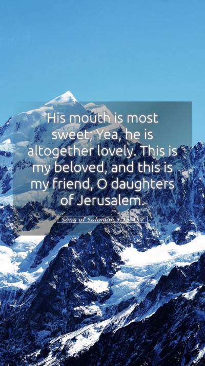 Picture 05 - Song of Solomon 5:16 ASV Mobile Phone Wallpaper - His mouth is most sweet; Yea, he is altogether - Mobile Bible Verse Wallpaper