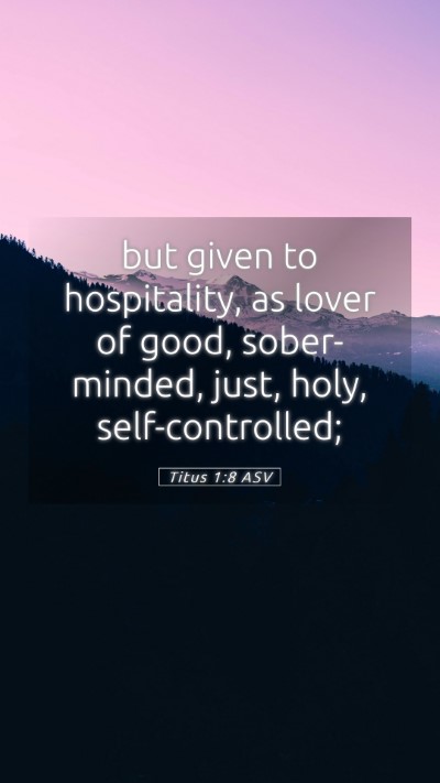 Picture 05 - Titus 1:8 ASV Mobile Phone Wallpaper - but given to hospitality, as lover of good, - Mobile Bible Verse Wallpaper