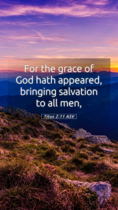 Picture 05 - Titus 2:11 ASV Mobile Phone Wallpaper - For the grace of God hath appeared, bringing - Mobile Bible Verse Wallpaper