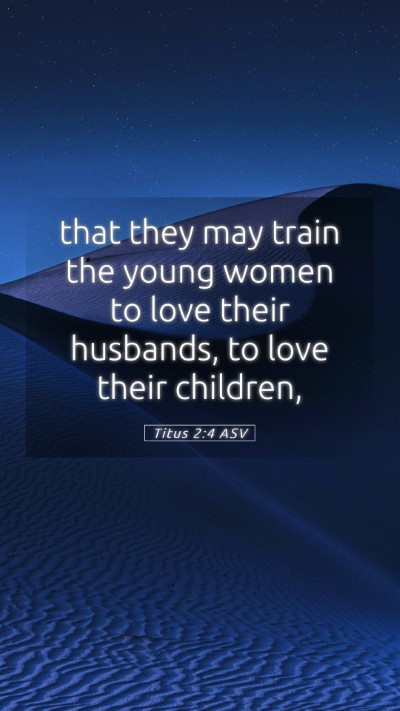 Picture 05 - Titus 2:4 ASV Mobile Phone Wallpaper - that they may train the young women to love their - Mobile Bible Verse Wallpaper