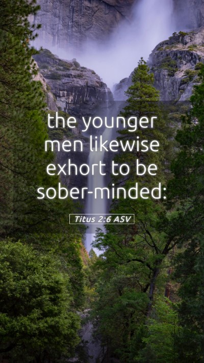 Picture 05 - Titus 2:6 ASV Mobile Phone Wallpaper - the younger men likewise exhort to be - Mobile Bible Verse Wallpaper