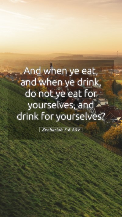 Picture 05 - Zechariah 7:6 ASV Mobile Phone Wallpaper - And when ye eat, and when ye drink, do not ye eat - Mobile Bible Verse Wallpaper