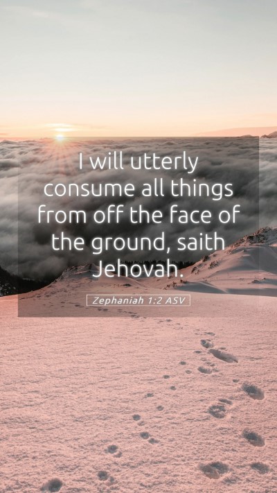 Picture 05 - Zephaniah 1:2 ASV Mobile Phone Wallpaper - I will utterly consume all things from off the - Mobile Bible Verse Wallpaper
