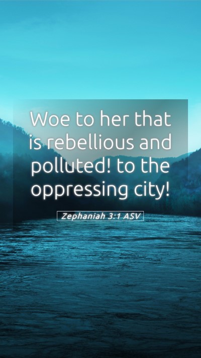 Picture 05 - Zephaniah 3:1 ASV Mobile Phone Wallpaper - Woe to her that is rebellious and polluted! to - Mobile Bible Verse Wallpaper