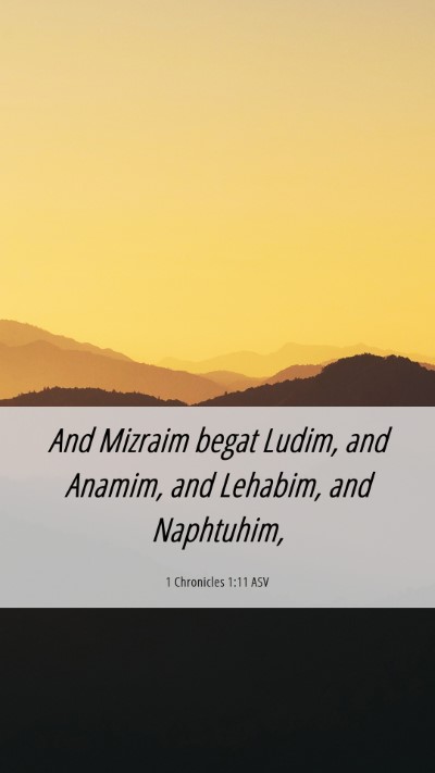 Picture 06 - 1 Chronicles 1:11 ASV Mobile Phone Wallpaper - And Mizraim begat Ludim, and Anamim, and Lehabim, - Mobile Bible Verse Wallpaper