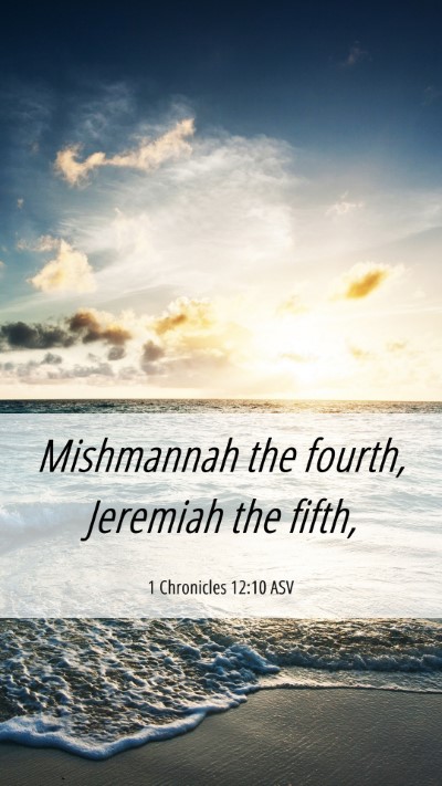 Picture 06 - 1 Chronicles 12:10 ASV Mobile Phone Wallpaper - Mishmannah the fourth, Jeremiah the - Mobile Bible Verse Wallpaper