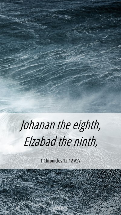 Picture 06 - 1 Chronicles 12:12 ASV Mobile Phone Wallpaper - Johanan the eighth, Elzabad the - Mobile Bible Verse Wallpaper