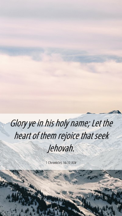 Picture 06 - 1 Chronicles 16:10 ASV Mobile Phone Wallpaper - Glory ye in his holy name; Let the heart of them - Mobile Bible Verse Wallpaper