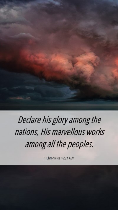 Picture 06 - 1 Chronicles 16:24 ASV Mobile Phone Wallpaper - Declare his glory among the nations, His - Mobile Bible Verse Wallpaper