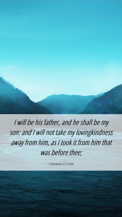 Picture 06 - 1 Chronicles 17:13 ASV Mobile Phone Wallpaper - I will be his father, and he shall be my son: and - Mobile Bible Verse Wallpaper