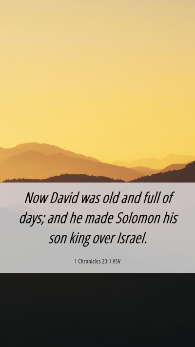 Picture 06 - 1 Chronicles 23:1 ASV Mobile Phone Wallpaper - Now David was old and full of days; and he made - Mobile Bible Verse Wallpaper