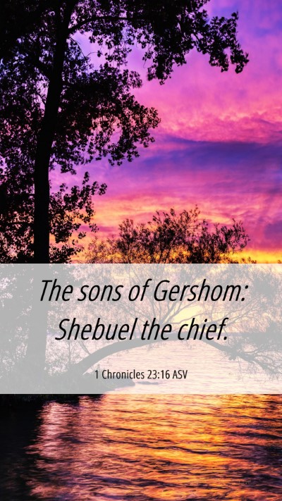 Picture 06 - 1 Chronicles 23:16 ASV Mobile Phone Wallpaper - The sons of Gershom: Shebuel the - Mobile Bible Verse Wallpaper