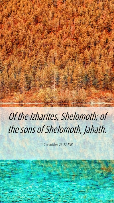 Picture 06 - 1 Chronicles 24:22 ASV Mobile Phone Wallpaper - Of the Izharites, Shelomoth; of the sons of - Mobile Bible Verse Wallpaper