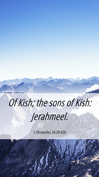 Picture 06 - 1 Chronicles 24:29 ASV Mobile Phone Wallpaper - Of Kish; the sons of Kish: - Mobile Bible Verse Wallpaper