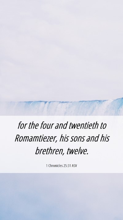 Picture 06 - 1 Chronicles 25:31 ASV Mobile Phone Wallpaper - for the four and twentieth to Romamtiezer, his - Mobile Bible Verse Wallpaper