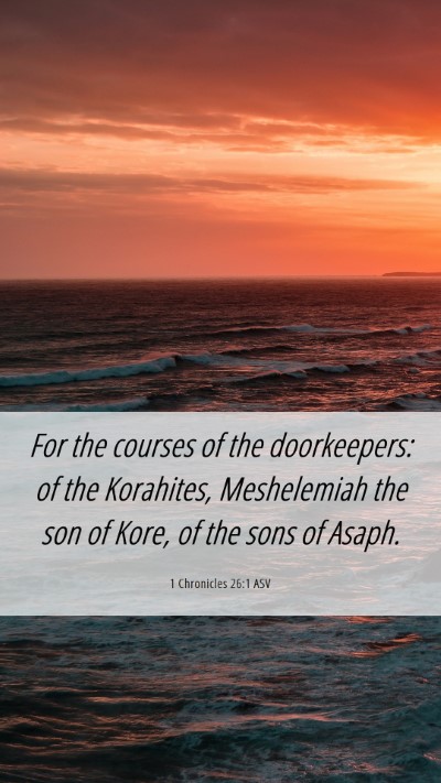 Picture 06 - 1 Chronicles 26:1 ASV Mobile Phone Wallpaper - For the courses of the doorkeepers: of the - Mobile Bible Verse Wallpaper