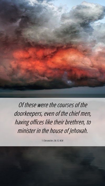 Picture 06 - 1 Chronicles 26:12 ASV Mobile Phone Wallpaper - Of these were the courses of the doorkeepers, - Mobile Bible Verse Wallpaper