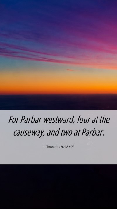Picture 06 - 1 Chronicles 26:18 ASV Mobile Phone Wallpaper - For Parbar westward, four at the causeway, and - Mobile Bible Verse Wallpaper