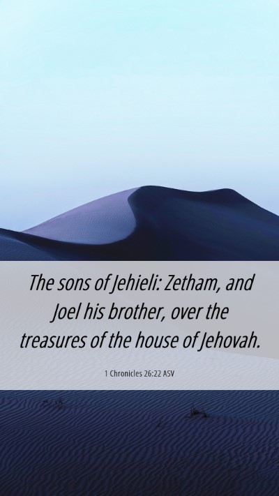 Picture 06 - 1 Chronicles 26:22 ASV Mobile Phone Wallpaper - The sons of Jehieli: Zetham, and Joel his - Mobile Bible Verse Wallpaper