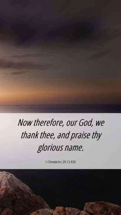 Picture 06 - 1 Chronicles 29:13 ASV Mobile Phone Wallpaper - Now therefore, our God, we thank thee, and praise - Mobile Bible Verse Wallpaper