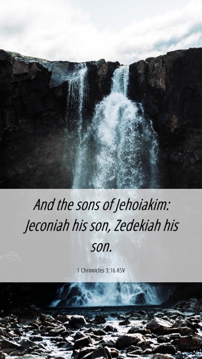 Picture 06 - 1 Chronicles 3:16 ASV Mobile Phone Wallpaper - And the sons of Jehoiakim: Jeconiah his son, - Mobile Bible Verse Wallpaper