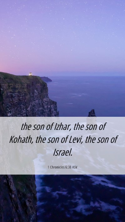 Picture 06 - 1 Chronicles 6:38 ASV Mobile Phone Wallpaper - the son of Izhar, the son of Kohath, the son of - Mobile Bible Verse Wallpaper