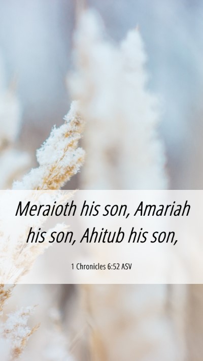 Picture 06 - 1 Chronicles 6:52 ASV Mobile Phone Wallpaper - Meraioth his son, Amariah his son, Ahitub his - Mobile Bible Verse Wallpaper