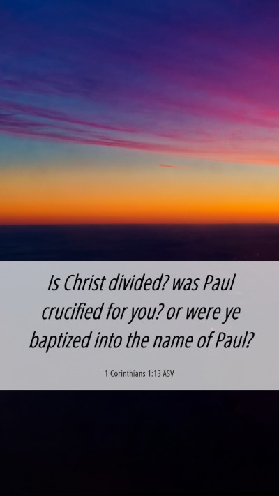 Picture 06 - 1 Corinthians 1:13 ASV Mobile Phone Wallpaper - Is Christ divided? was Paul crucified for you? or - Mobile Bible Verse Wallpaper
