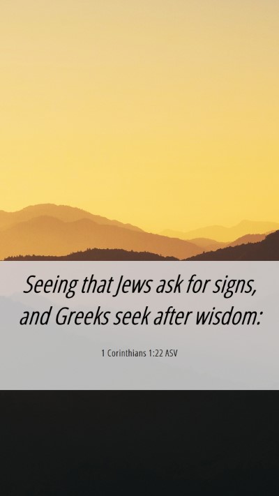 Picture 06 - 1 Corinthians 1:22 ASV Mobile Phone Wallpaper - Seeing that Jews ask for signs, and Greeks seek - Mobile Bible Verse Wallpaper