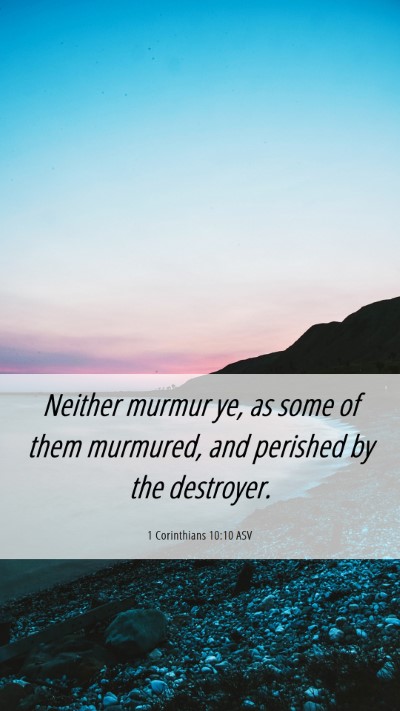 Picture 06 - 1 Corinthians 10:10 ASV Mobile Phone Wallpaper - Neither murmur ye, as some of them murmured, and - Mobile Bible Verse Wallpaper