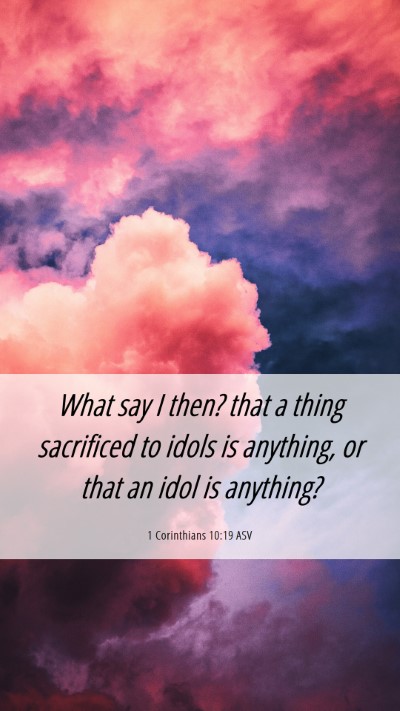Picture 06 - 1 Corinthians 10:19 ASV Mobile Phone Wallpaper - What say I then? that a thing sacrificed to idols - Mobile Bible Verse Wallpaper