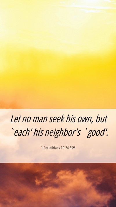 Picture 06 - 1 Corinthians 10:24 ASV Mobile Phone Wallpaper - Let no man seek his own, but `each' his - Mobile Bible Verse Wallpaper