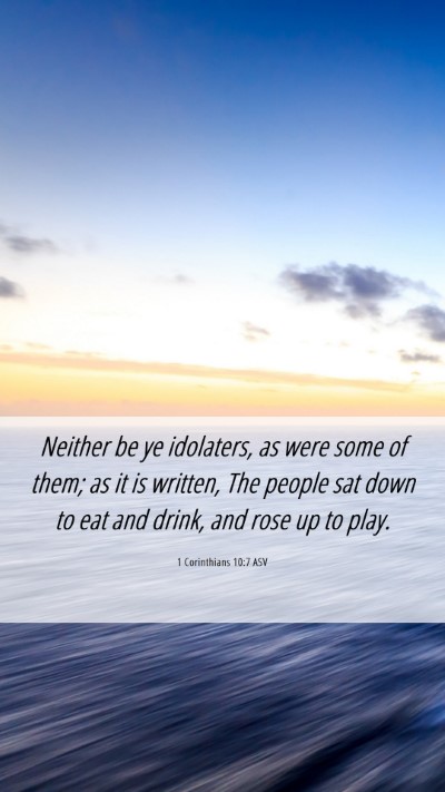 Picture 06 - 1 Corinthians 10:7 ASV Mobile Phone Wallpaper - Neither be ye idolaters, as were some of them; as - Mobile Bible Verse Wallpaper